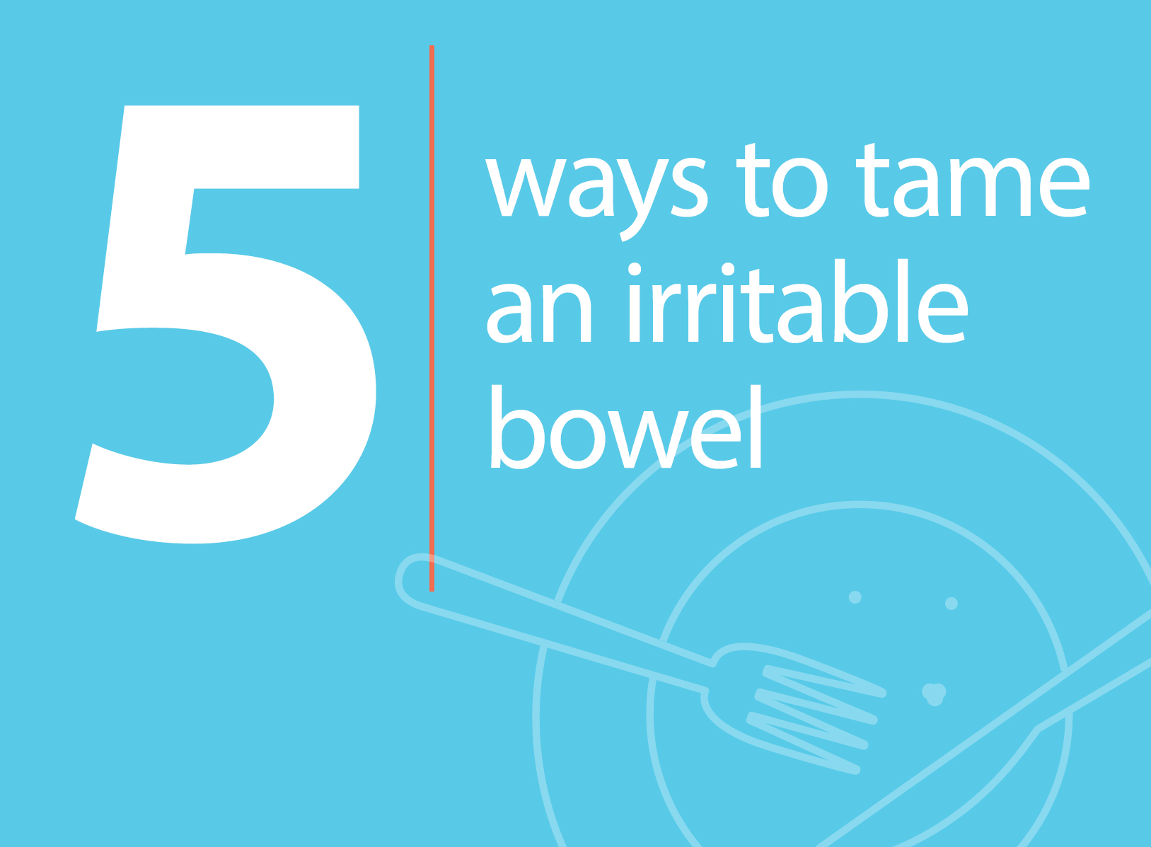 5 Ways to Tame an Irritable Bowel